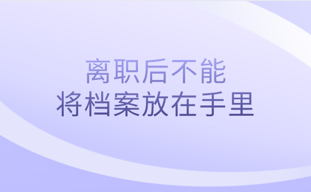 离职后不能将档案放在手里