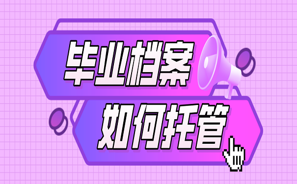 毕业档案如何托管