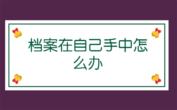 档案一直自己拿着在怎么办？