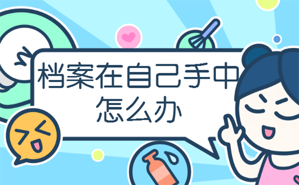 档案在自己手里怎么办？
