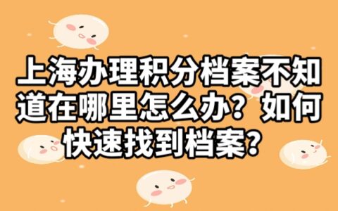 上海办理积分，档案不知道在哪里怎么办，如何快速找到档案？