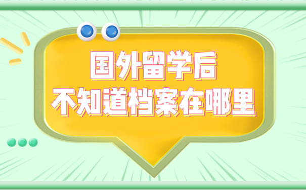 国外留学后不知道档案在哪里？