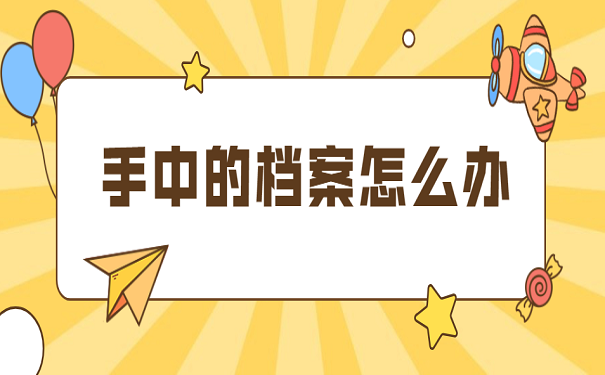 手中的档案怎么办
