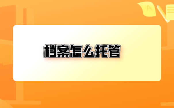 南昌县毕业生怎么托管档案？