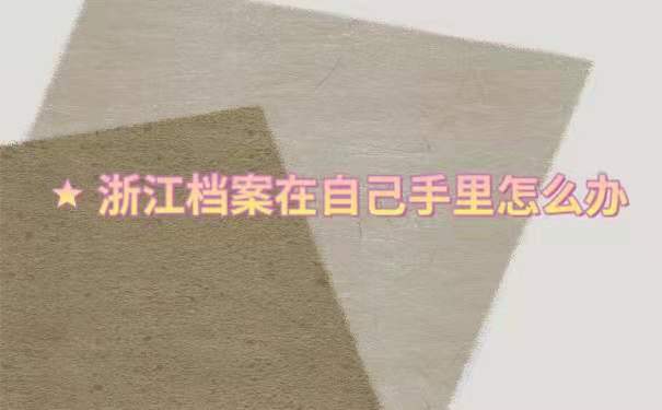 浙江档案在自己手里怎么办