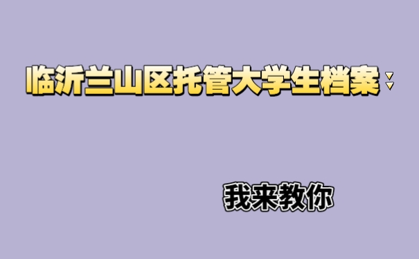 临沂兰山区托管大学生档案