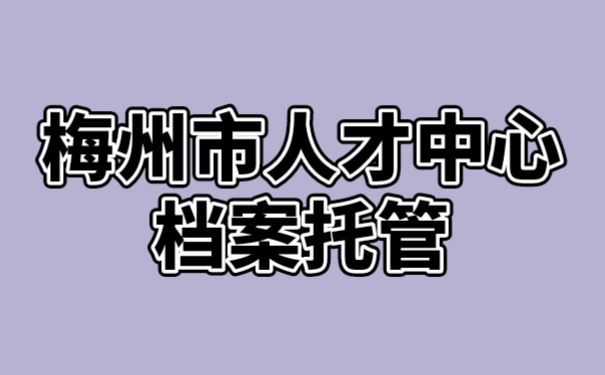 梅州市人才中心档案托管