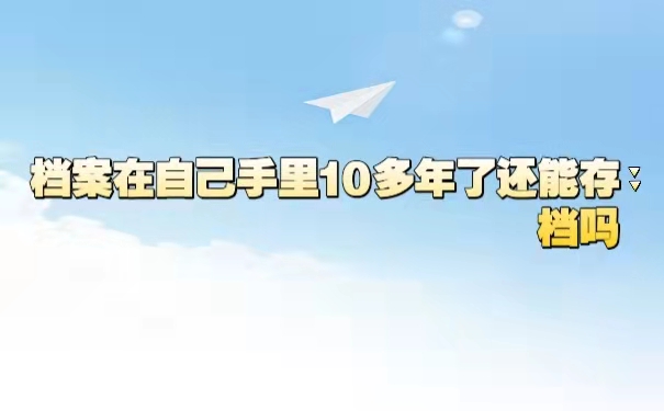 档案在自己手里10多年了还能存档吗