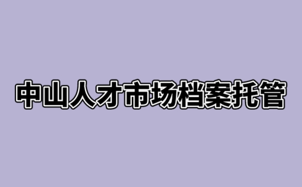 中山人才市场档案托管