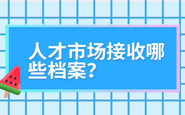 人才市场接收哪些档案