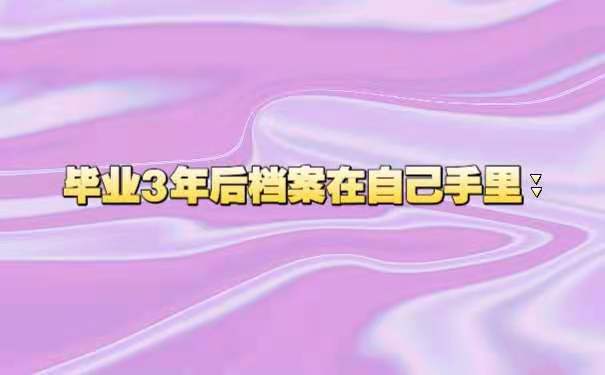毕业3年后档案在自己手里