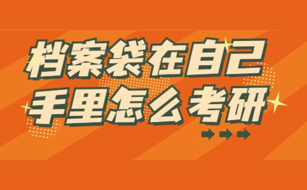 档案袋在自己手里怎么考研