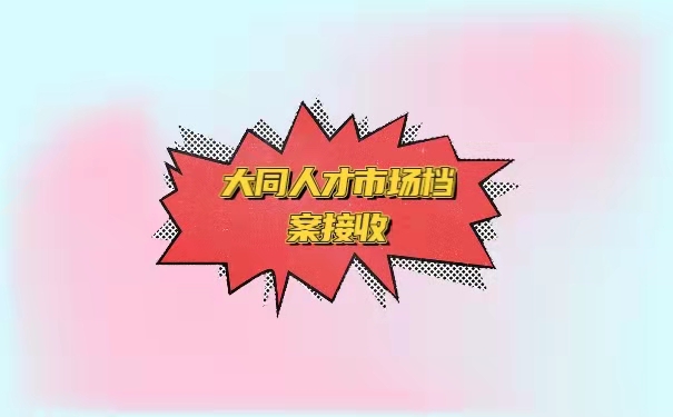 大同人才市场档案接收