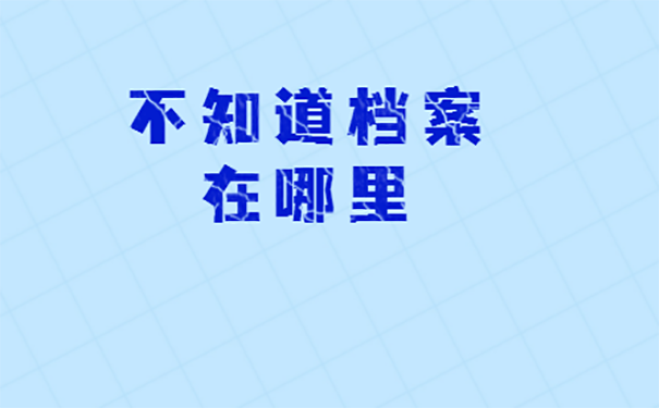 大学毕业多年档案应该去哪里查找？