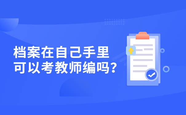 档案在自己手里可以考教师编吗