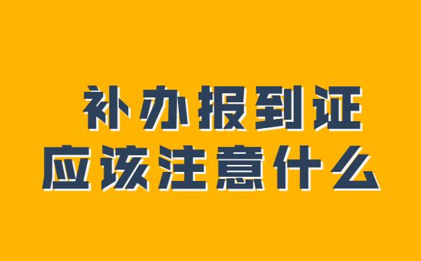 补办报到证应该注意什么