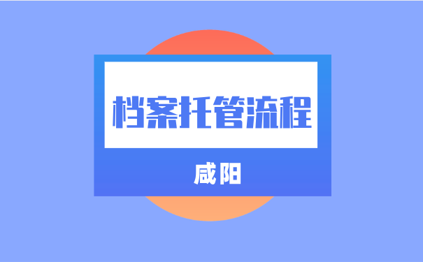 咸阳档案托管流程