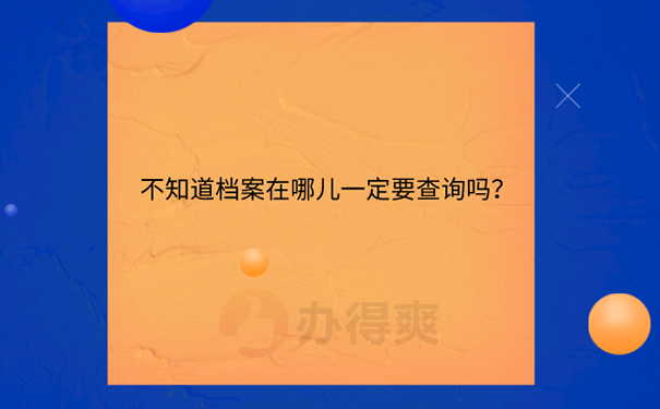 工作后档案不知道在哪怎么查询？ 