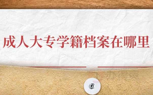 成人大专学籍档案在哪里