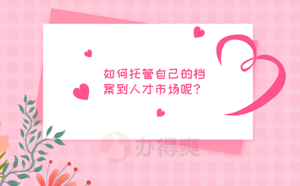 吉水人才市场寄存档案方法？ 