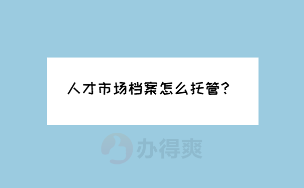 怎么把档案转到人才市场