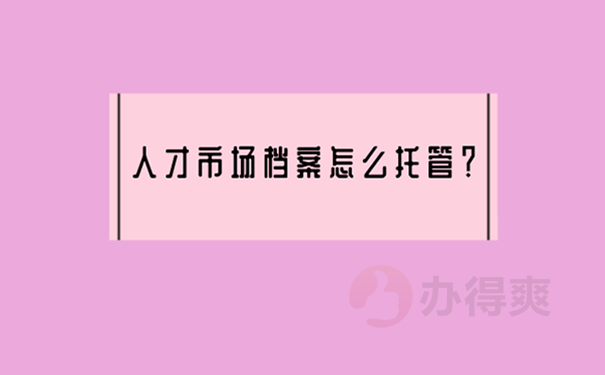 普陀区人才市场档案流程？ 