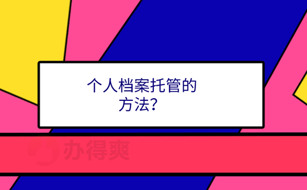 长沙市人才中心档案托管流程？ 