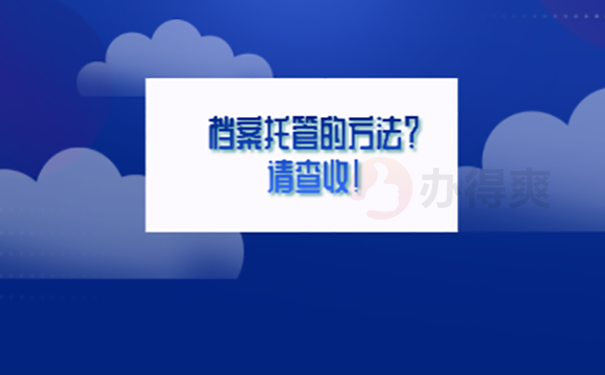 武汉人才服务中心档案托管方法？ 