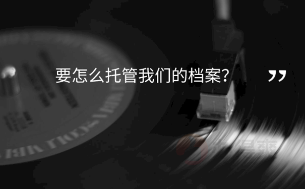 天津津南教委人才中心档案托管方法？ 