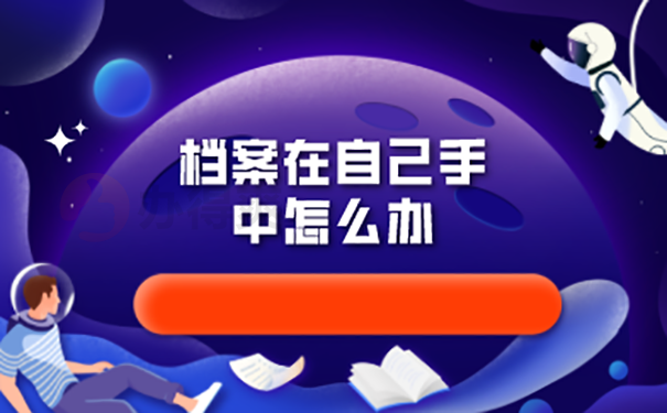 毕业6年档案一直在自己手里怎么办？  