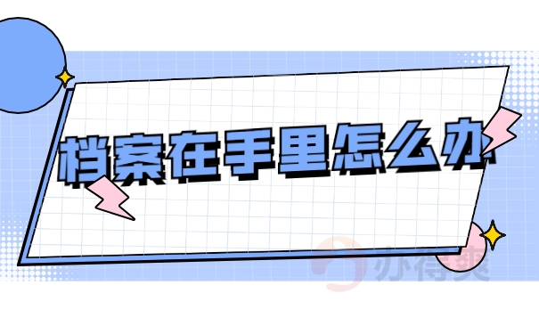 档案在手里怎么办