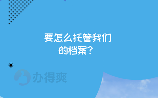 兰州市人才中心档案托管方法？
