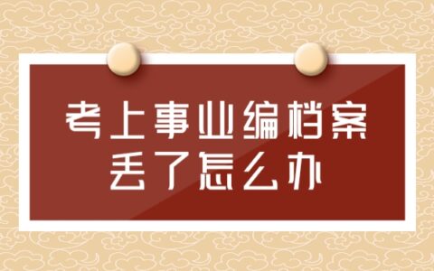 考上事业编档案丢了怎么办？
