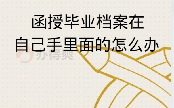 函授毕业档案在自己手里面的怎么办
