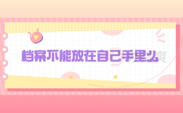 档案不能放在自己手里么