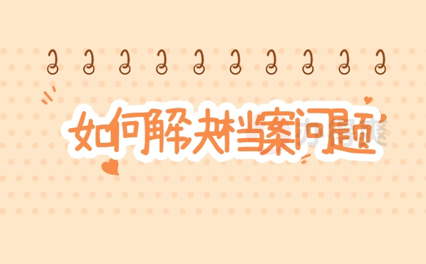 如何解决档案问题