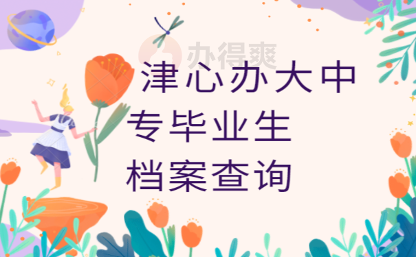 津心办大中专毕业生档案查询
