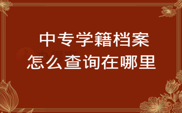 中专学籍档案怎么查询在哪里