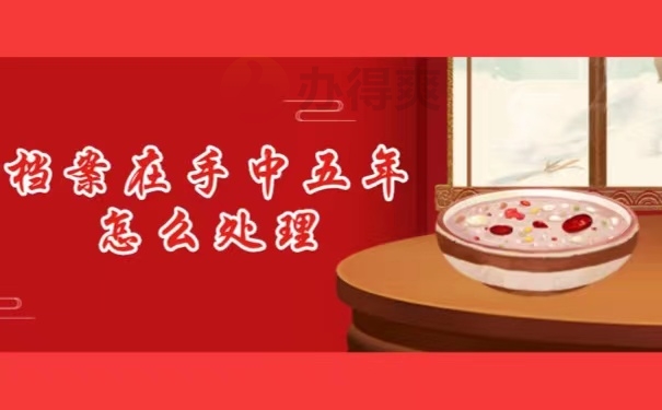 档案在手中五年怎么处理
