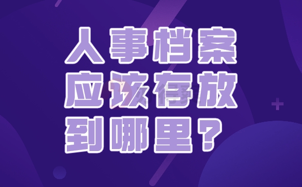 人事档案应该存放到哪里？