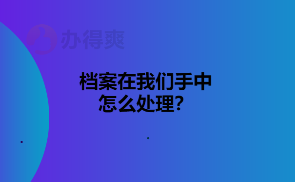 档案在我们手中我们怎么处理