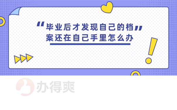 毕业后才发现自己的档案还在自己手里怎么办