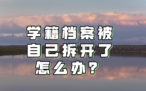 学籍档案被自己拆开了怎么办？