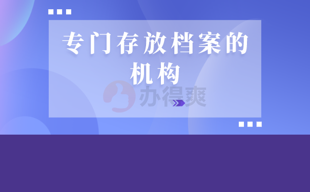 专门存放档案的机构