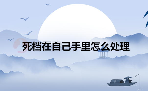 死档在自己手中怎么处理
