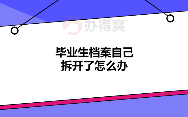 毕业生档案自己拆开了怎么办