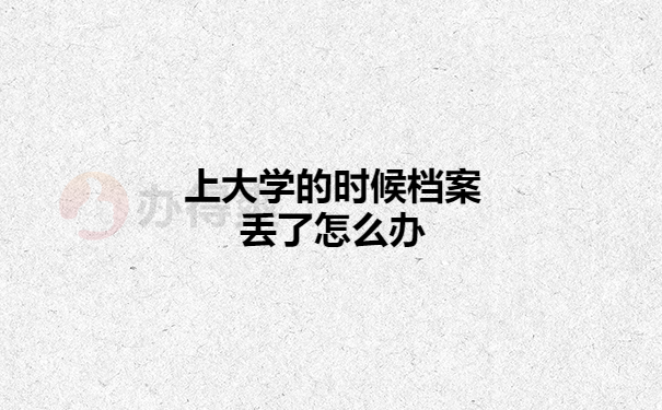 上大学的时候档案丢了怎么办