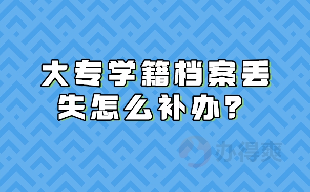 大专学籍档案丢失怎么补办？