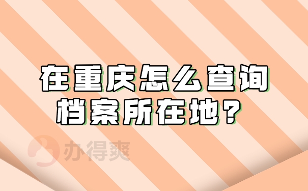 在重庆市怎么查询自己的档案所在地呢？