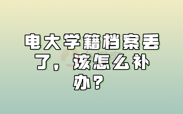 电大学籍档案丢了，该怎么补办？